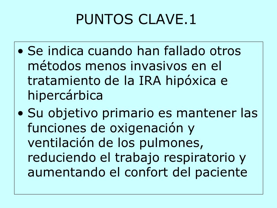 PUNTOS CLAVE.1 Se indica cuando han fallado otros métodos menos invasivos en el tratamiento de la IRA hipóxica e hipercárbica.