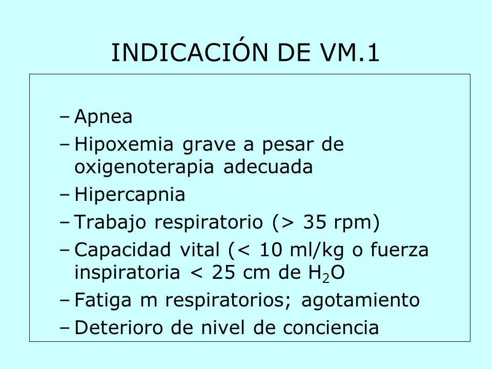 INDICACIÓN DE VM.1 Apnea. Hipoxemia grave a pesar de oxigenoterapia adecuada. Hipercapnia. Trabajo respiratorio (> 35 rpm)