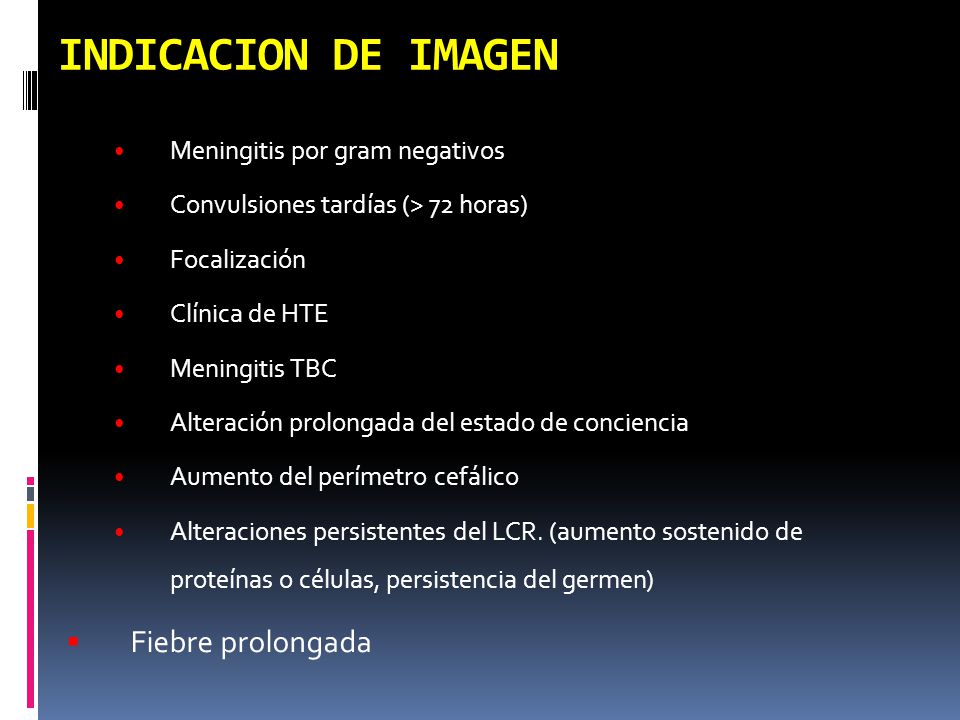 INDICACION DE IMAGEN Fiebre prolongada Meningitis por gram negativos