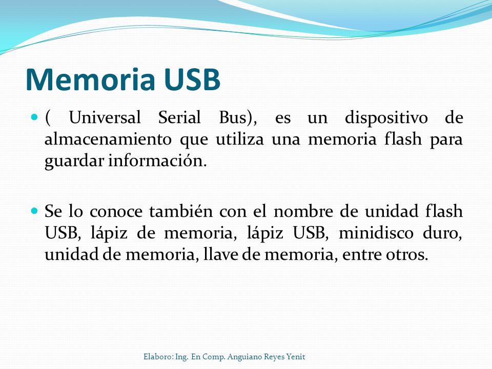 Memoria USB ( Universal Serial Bus), es un dispositivo de almacenamiento que utiliza una memoria flash para guardar información.