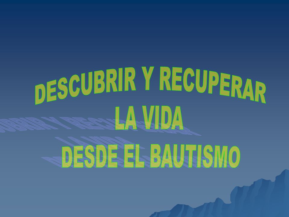 DESCUBRIR Y RECUPERAR LA VIDA DESDE EL BAUTISMO