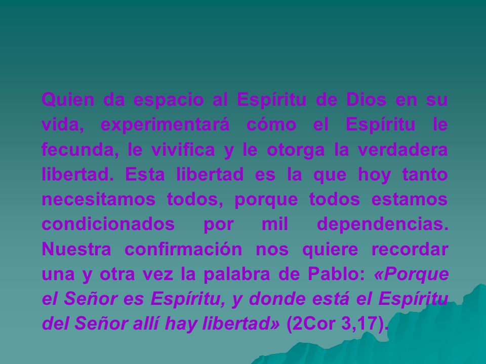 Quien da espacio al Espíritu de Dios en su vida, experimentará cómo el Espíritu le fecunda, le vivifica y le otorga la verdadera libertad.