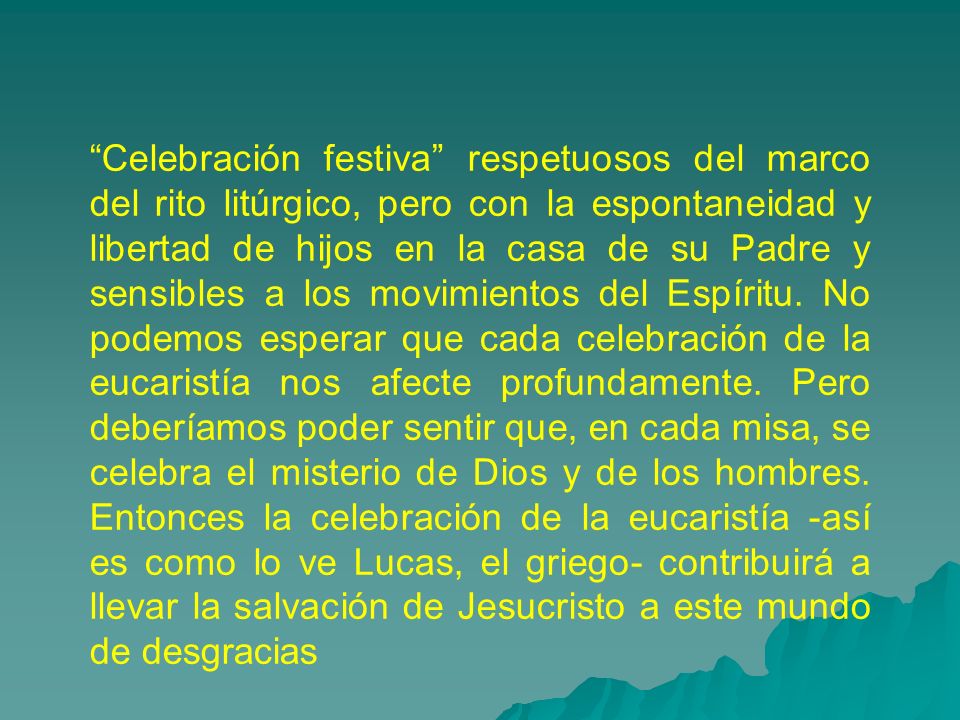 Celebración festiva respetuosos del marco del rito litúrgico, pero con la espontaneidad y libertad de hijos en la casa de su Padre y sensibles a los movimientos del Espíritu.