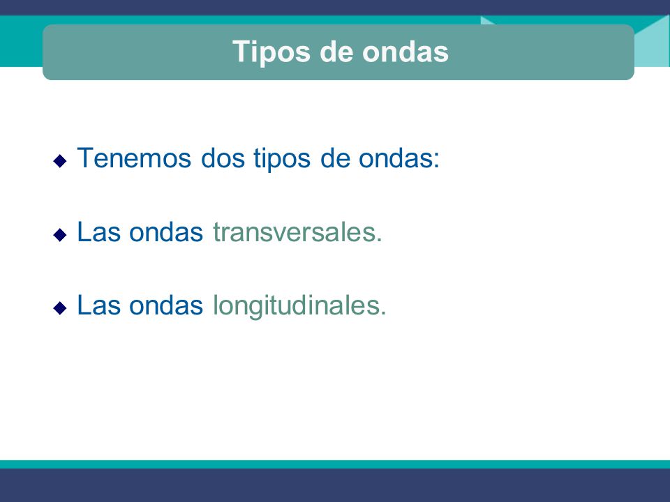 Tipos de ondas Tenemos dos tipos de ondas: Las ondas transversales.