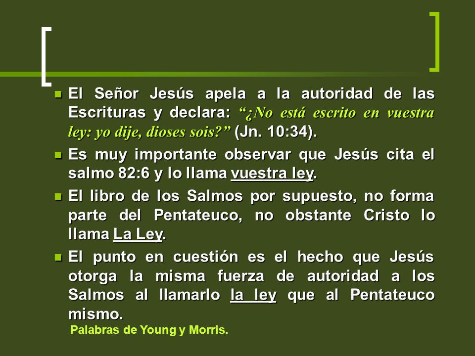 El Señor Jesús apela a la autoridad de las Escrituras y declara: ¿No está escrito en vuestra ley: yo dije, dioses sois (Jn. 10:34).