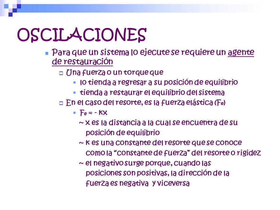 OSCILACIONES Para que un sistema lo ejecute se requiere un agente de restauración. Una fuerza o un torque que.