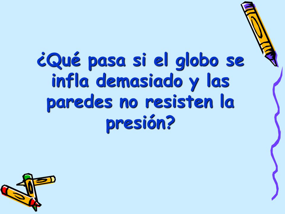 ¿Qué pasa si el globo se infla demasiado y las paredes no resisten la presión