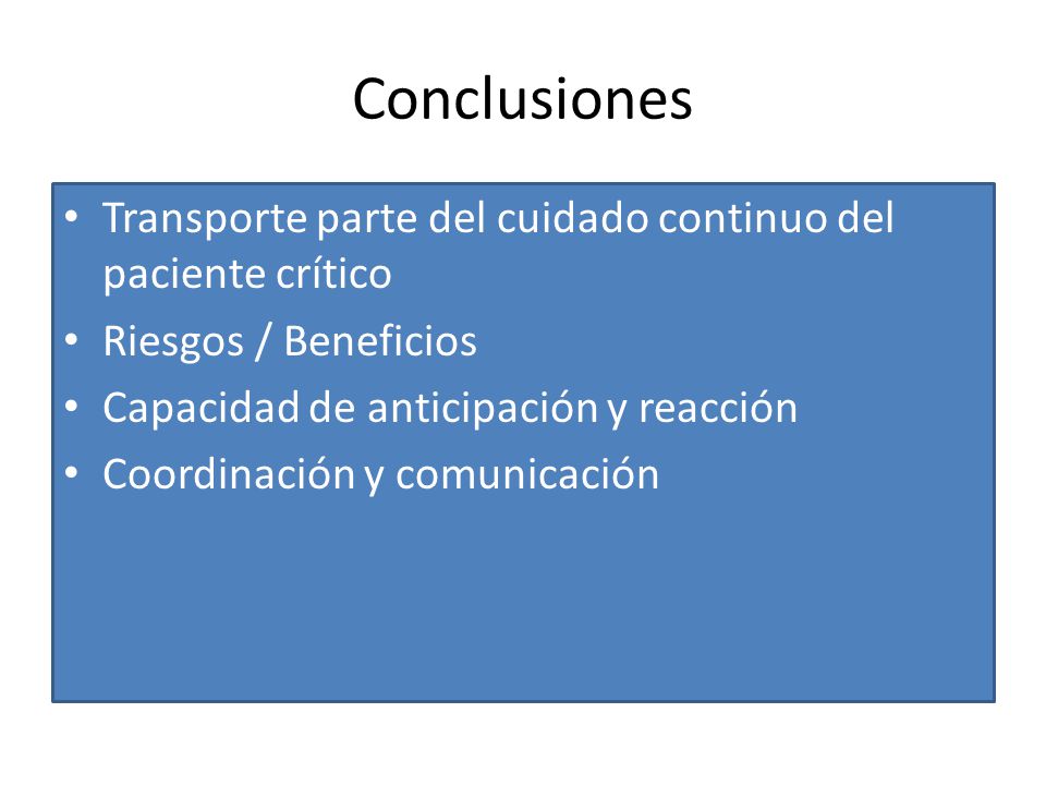 Conclusiones Transporte parte del cuidado continuo del paciente crítico. Riesgos / Beneficios. Capacidad de anticipación y reacción.