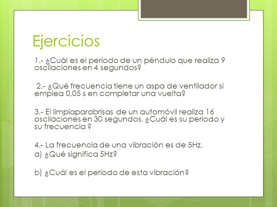 Ejercicios 1.- ¿Cuál es el periodo de un péndulo que realiza 9 oscilaciones en 4 segundos