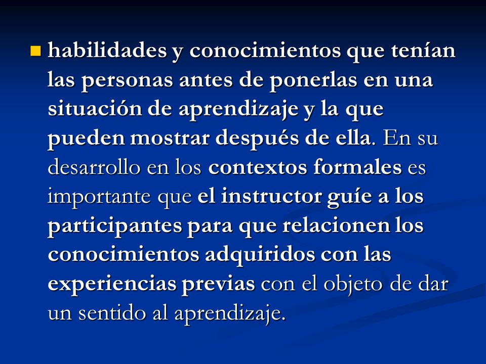 habilidades y conocimientos que tenían las personas antes de ponerlas en una situación de aprendizaje y la que pueden mostrar después de ella.