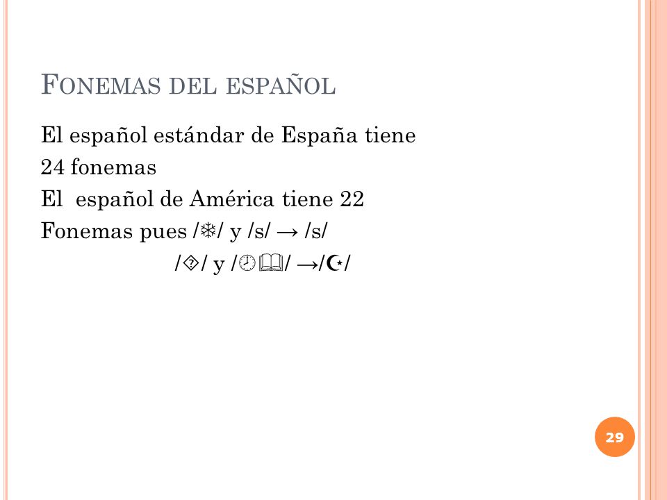 Fonemas del español El español estándar de España tiene 24 fonemas El español de América tiene 22 Fonemas pues // y /s/ → /s/ // y // →//