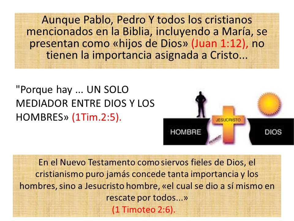 Aunque Pablo, Pedro Y todos los cristianos mencionados en la Biblia, incluyendo a María, se presentan como «hijos de Dios» (Juan 1:12), no tienen la importancia asignada a Cristo...