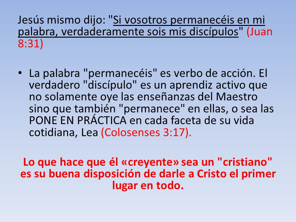 Jesús mismo dijo: Si vosotros permanecéis en mi palabra, verdaderamente sois mis discípulos (Juan 8:31)