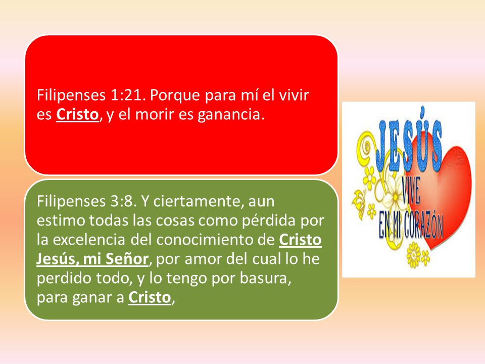 Filipenses 1:21. Porque para mí el vivir es Cristo, y el morir es ganancia.