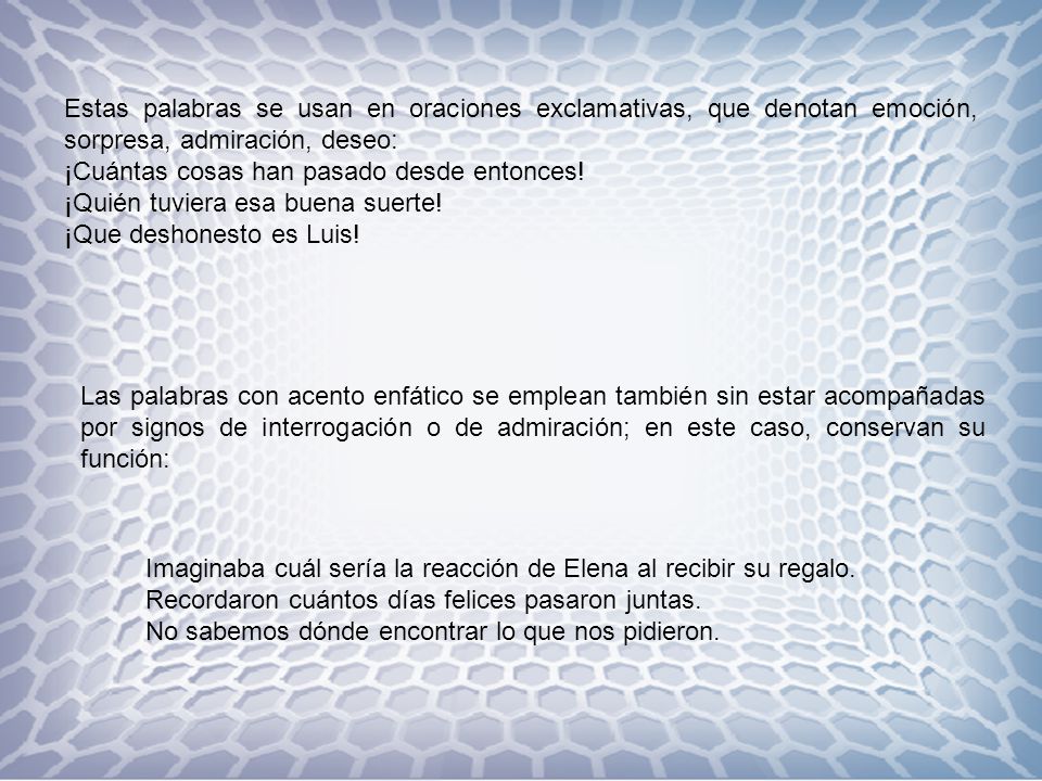 Estas palabras se usan en oraciones exclamativas, que denotan emoción, sorpresa, admiración, deseo: