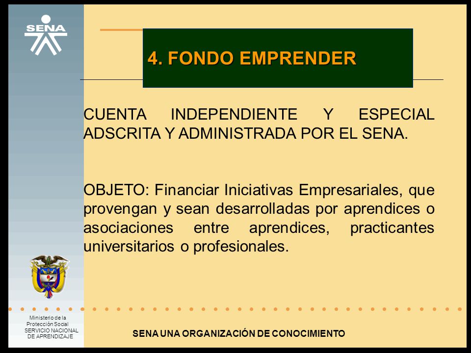 4. FONDO EMPRENDER CUENTA INDEPENDIENTE Y ESPECIAL ADSCRITA Y ADMINISTRADA POR EL SENA.