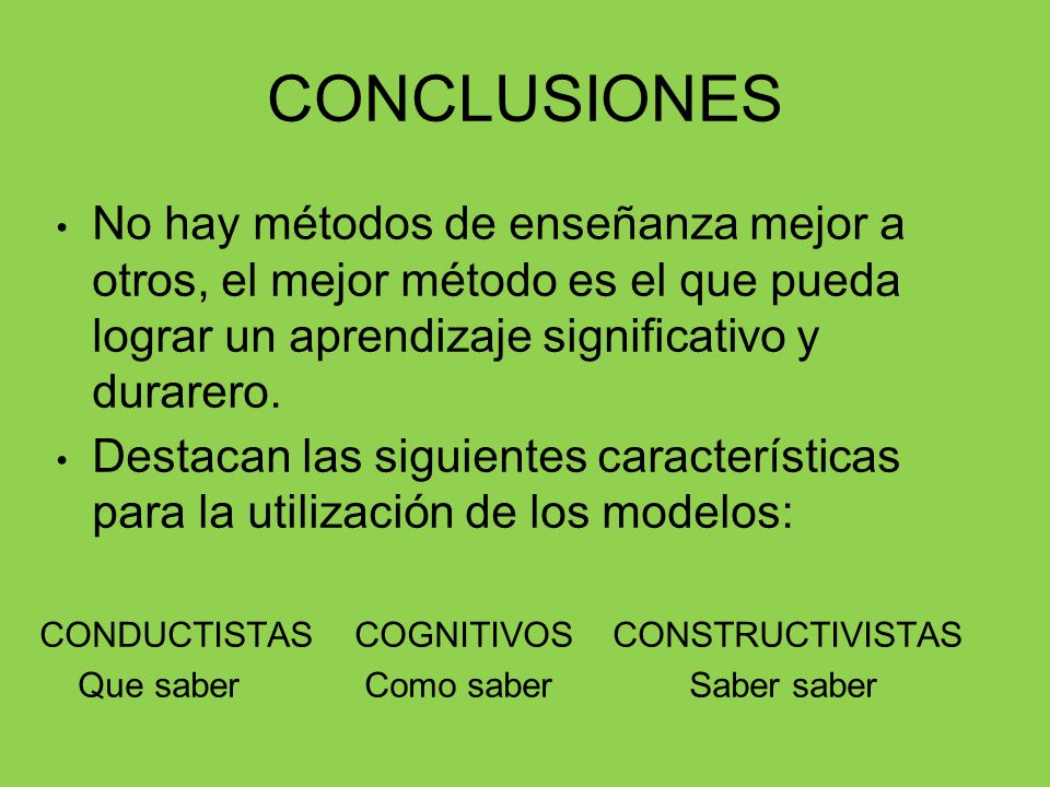 CONCLUSIONES No hay métodos de enseñanza mejor a otros, el mejor método es el que pueda lograr un aprendizaje significativo y durarero.