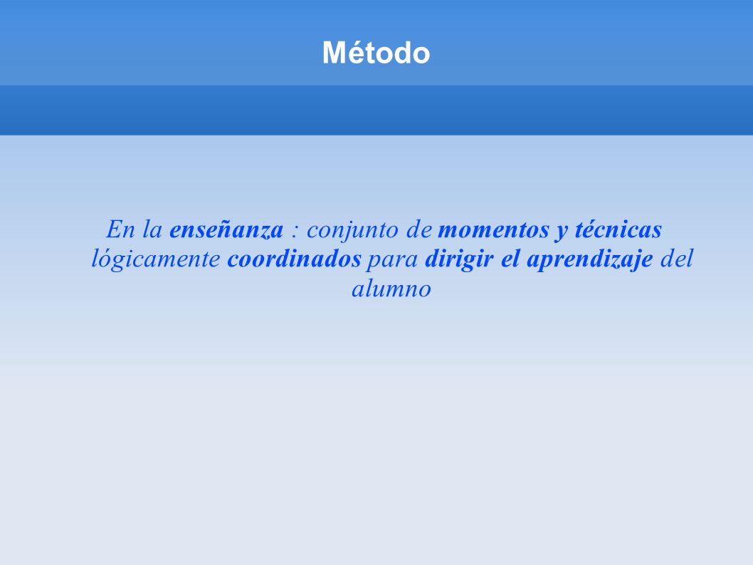 En la enseñanza : conjunto de momentos y técnicas lógicamente coordinados para dirigir el aprendizaje del alumno