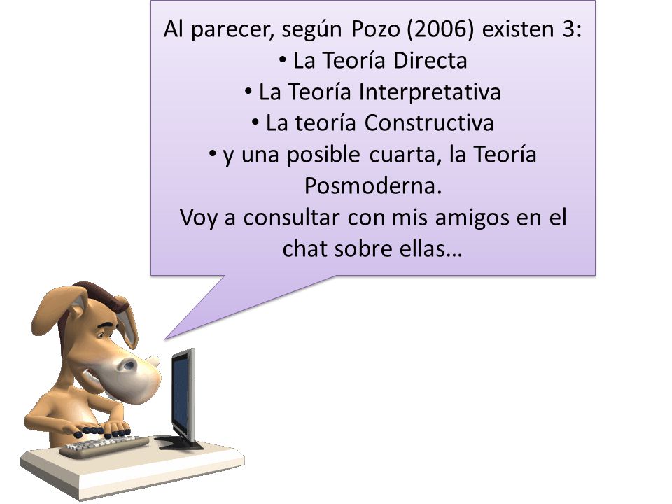 Al parecer, según Pozo (2006) existen 3: La Teoría Directa