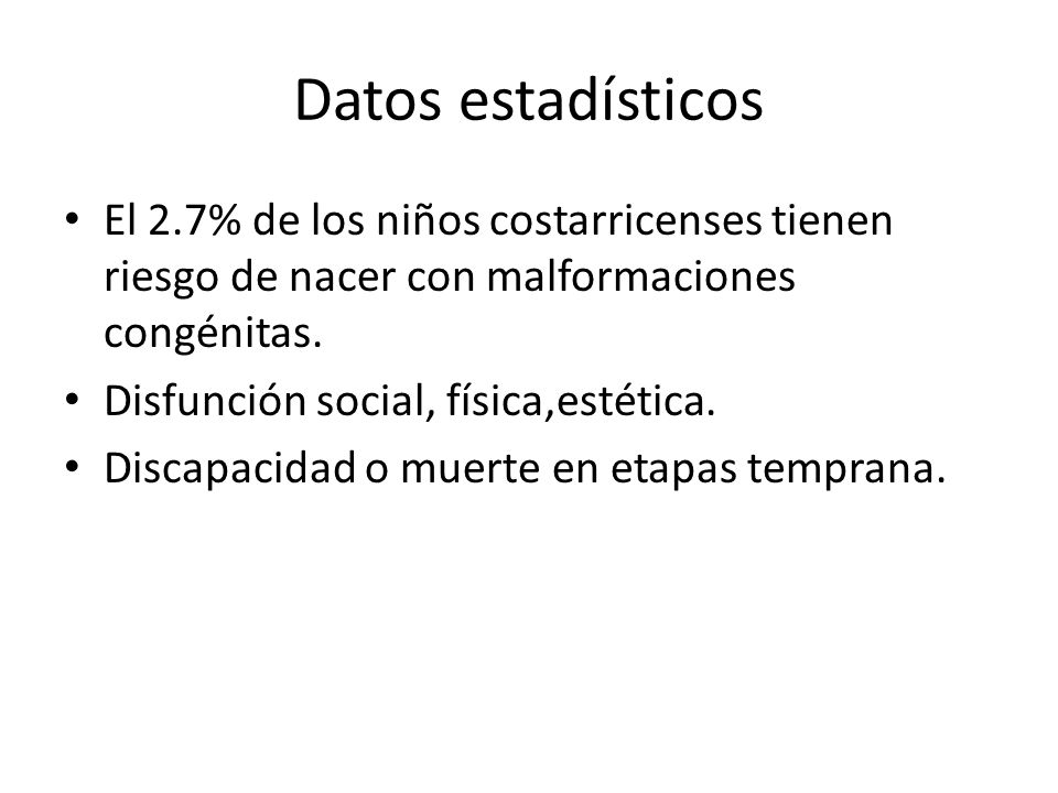 Datos estadísticos El 2.7% de los niños costarricenses tienen riesgo de nacer con malformaciones congénitas.