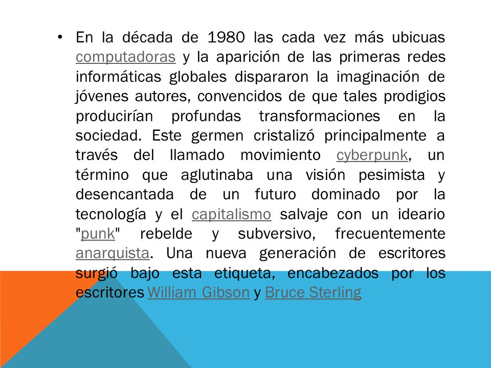 En la década de 1980 las cada vez más ubicuas computadoras y la aparición de las primeras redes informáticas globales dispararon la imaginación de jóvenes autores, convencidos de que tales prodigios producirían profundas transformaciones en la sociedad.