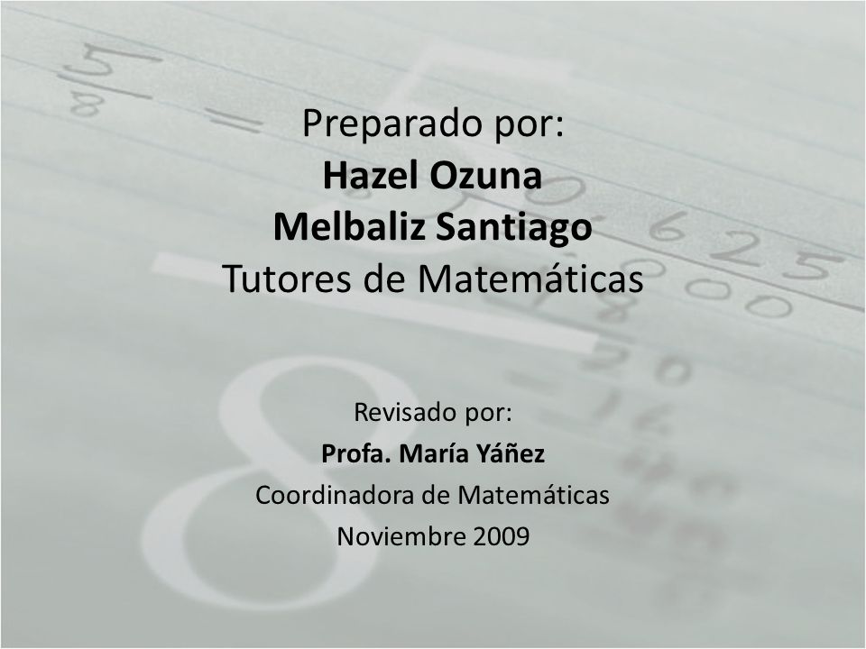 Preparado por: Hazel Ozuna Melbaliz Santiago Tutores de Matemáticas