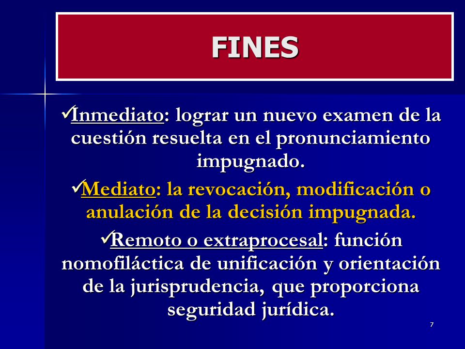 FINES Inmediato: lograr un nuevo examen de la cuestión resuelta en el pronunciamiento impugnado.