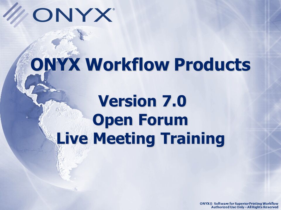 ONYX Workflow Products Version 7.0 Open Forum Live Meeting Training