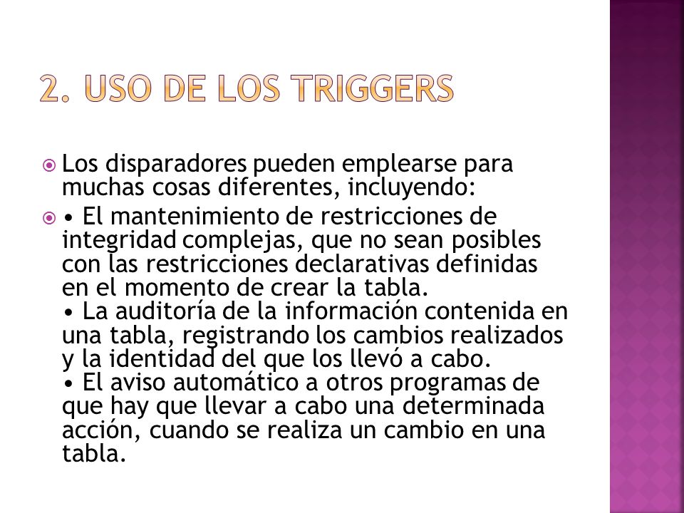 2. Uso de los triggers Los disparadores pueden emplearse para muchas cosas diferentes, incluyendo: