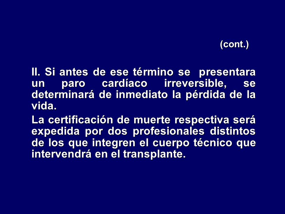 (cont.) II. Si antes de ese término se presentara un paro cardíaco irreversible, se determinará de inmediato la pérdida de la vida.