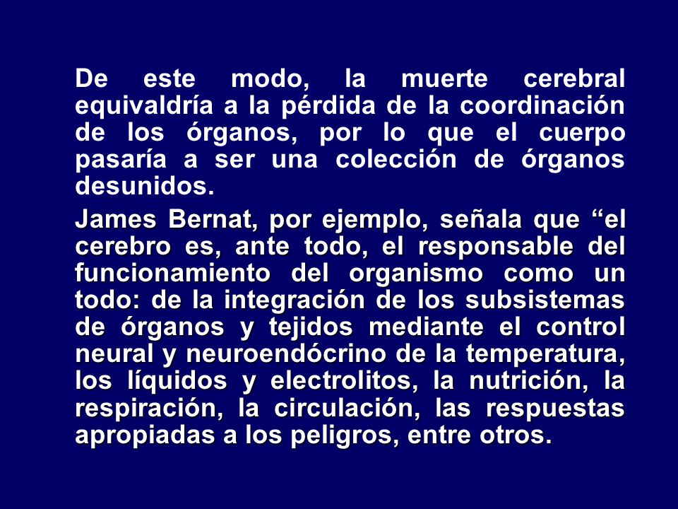 De este modo, la muerte cerebral equivaldría a la pérdida de la coordinación de los órganos, por lo que el cuerpo pasaría a ser una colección de órganos desunidos.