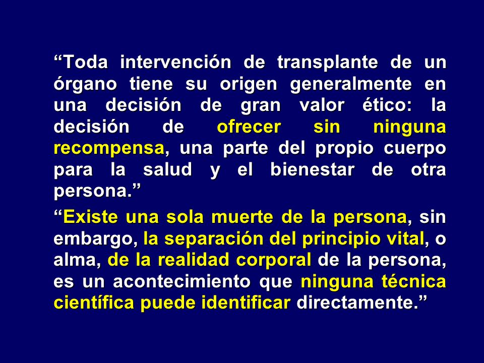 Toda intervención de transplante de un órgano tiene su origen generalmente en una decisión de gran valor ético: la decisión de ofrecer sin ninguna recompensa, una parte del propio cuerpo para la salud y el bienestar de otra persona.