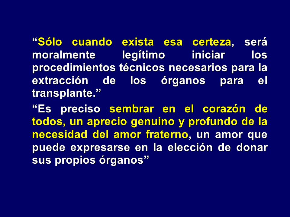 Sólo cuando exista esa certeza, será moralmente legítimo iniciar los procedimientos técnicos necesarios para la extracción de los órganos para el transplante.