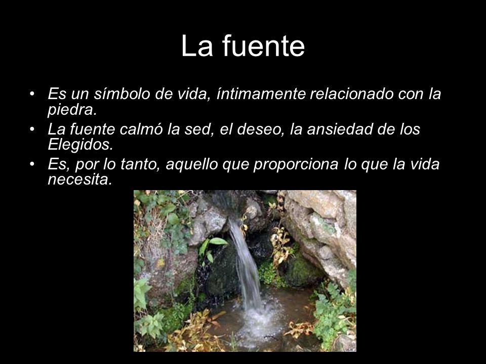 La fuente Es un símbolo de vida, íntimamente relacionado con la piedra. La fuente calmó la sed, el deseo, la ansiedad de los Elegidos.