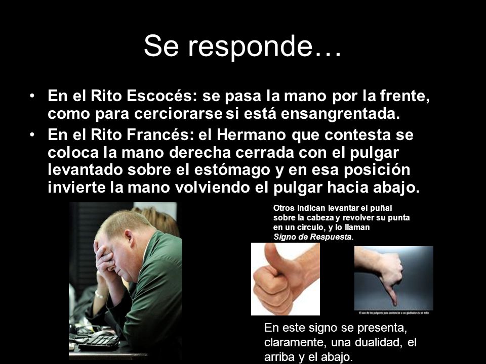Se responde… En el Rito Escocés: se pasa la mano por la frente, como para cerciorarse si está ensangrentada.