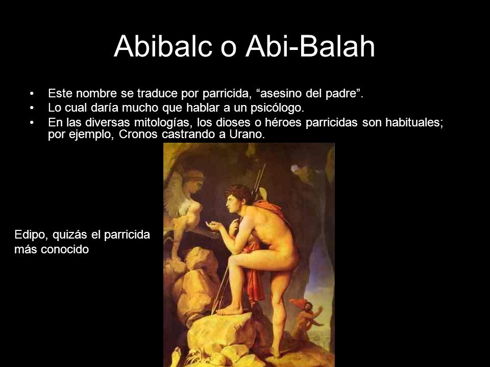 Abibalc o Abi-Balah Este nombre se traduce por parricida, asesino del padre . Lo cual daría mucho que hablar a un psicólogo.