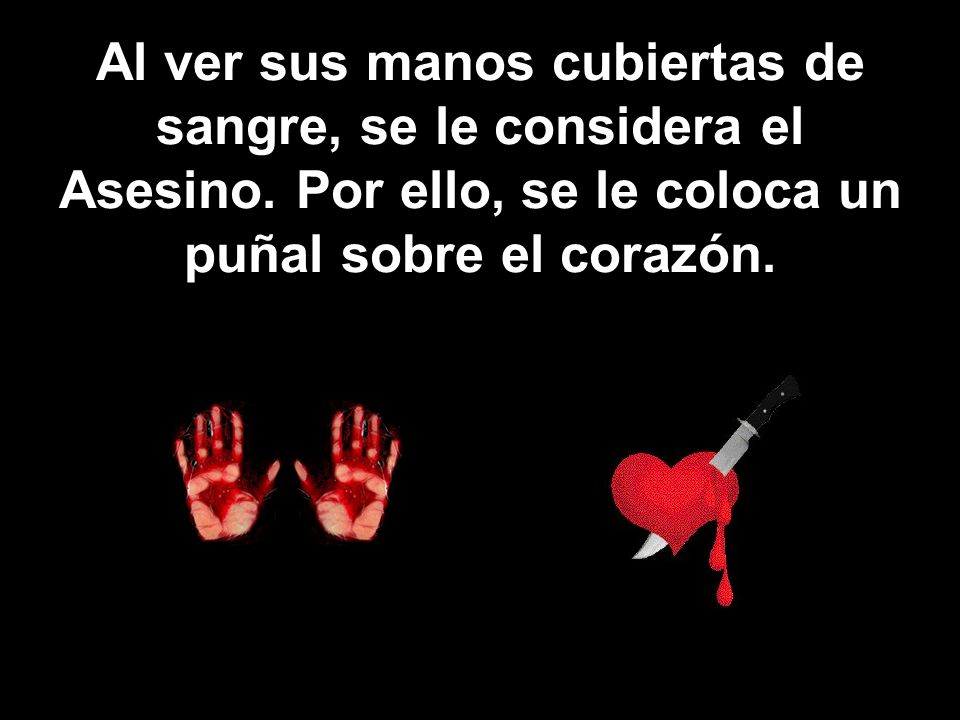 Al ver sus manos cubiertas de sangre, se le considera el Asesino