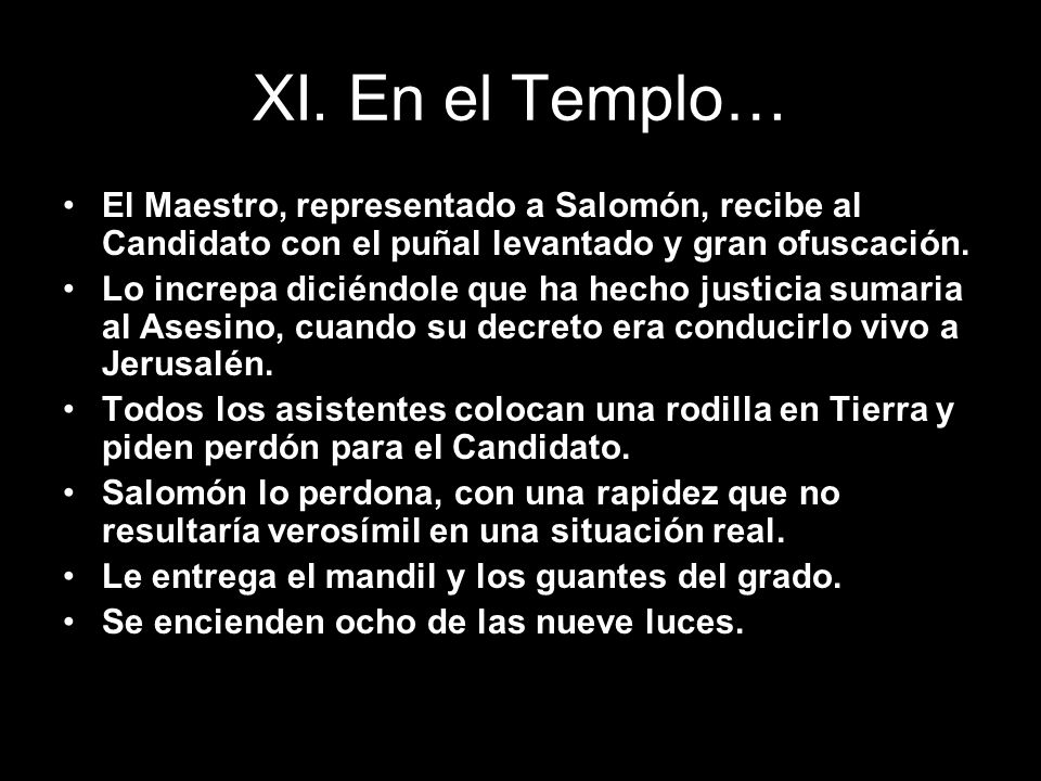 XI. En el Templo… El Maestro, representado a Salomón, recibe al Candidato con el puñal levantado y gran ofuscación.