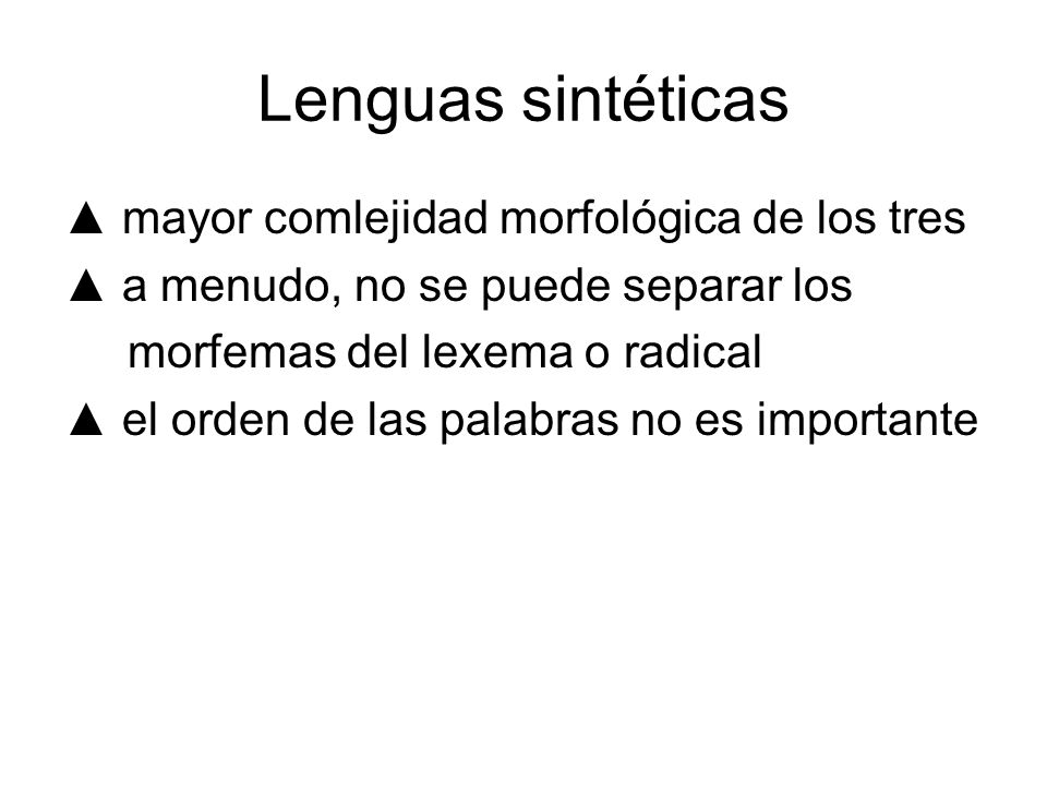 Lenguas sintéticas ▲ mayor comlejidad morfológica de los tres