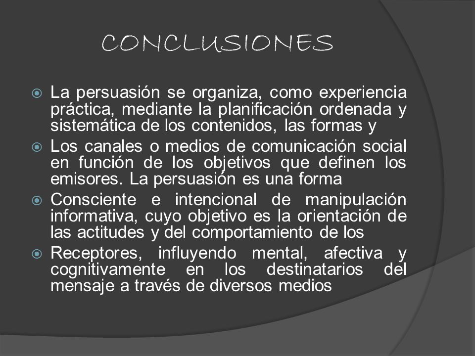 CONCLUSIONES La persuasión se organiza, como experiencia práctica, mediante la planificación ordenada y sistemática de los contenidos, las formas y.