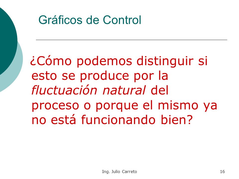 Gráficos de Control ¿Cómo podemos distinguir si esto se produce por la fluctuación natural del proceso o porque el mismo ya no está funcionando bien