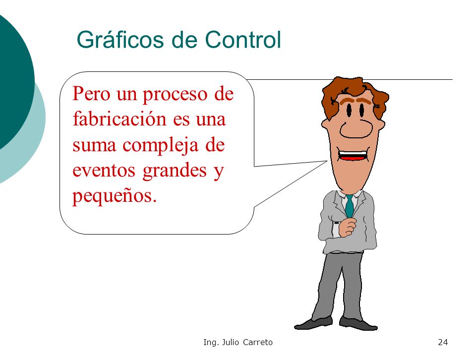 Gráficos de Control Pero un proceso de fabricación es una suma compleja de eventos grandes y pequeños.
