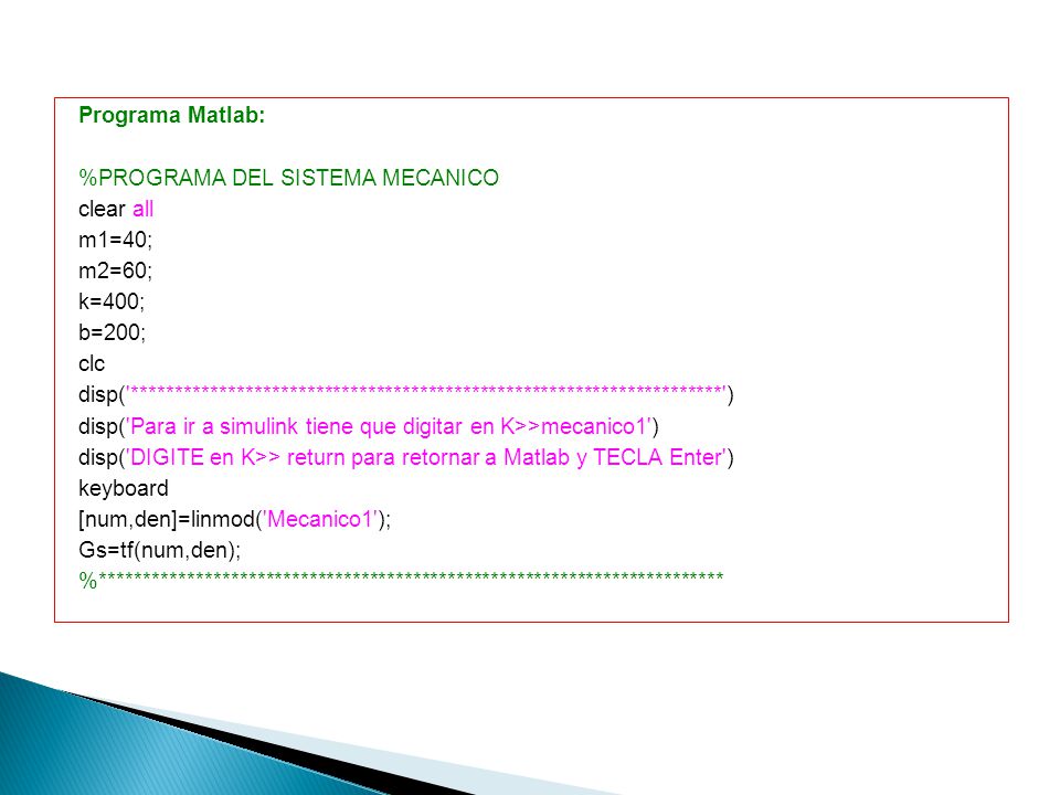Programa Matlab: %PROGRAMA DEL SISTEMA MECANICO. clear all. m1=40; m2=60; k=400; b=200; clc.