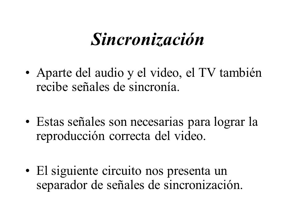 Sincronización Aparte del audio y el video, el TV también recibe señales de sincronía.