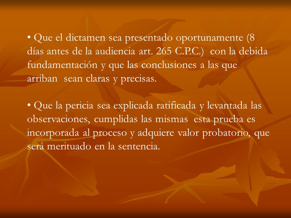 Que el dictamen sea presentado oportunamente (8 días antes de la audiencia art. 265 C.P.C.) con la debida fundamentación y que las conclusiones a las que arriban sean claras y precisas.