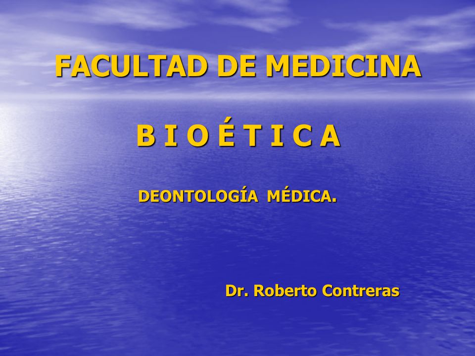 FACULTAD DE MEDICINA B I O É T I C A