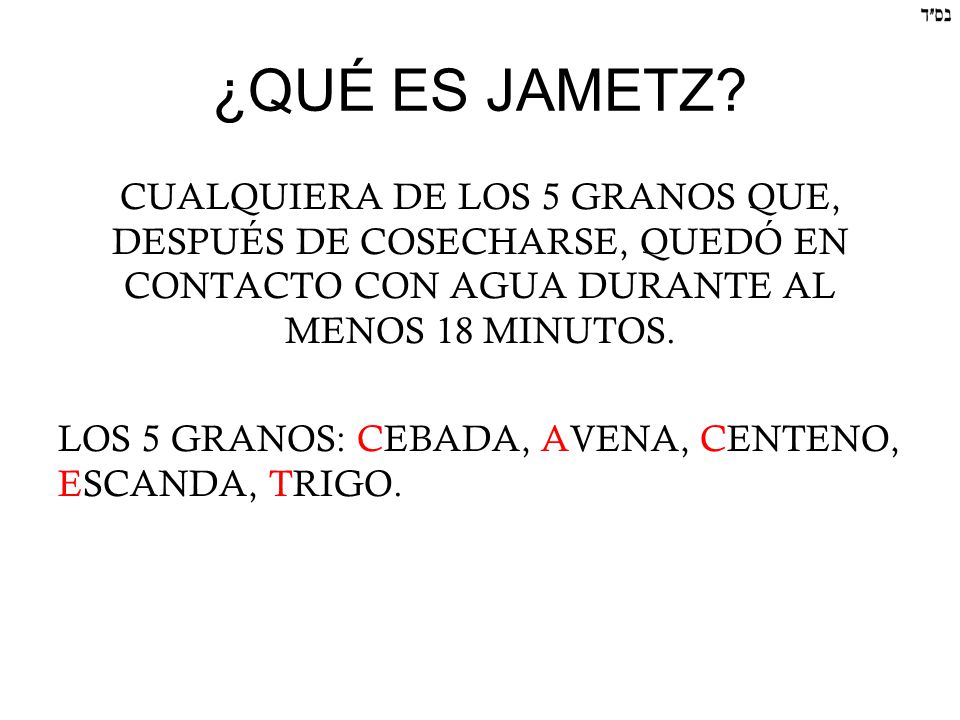 ¿QUÉ ES JAMETZ CUALQUIERA DE LOS 5 GRANOS QUE, DESPUÉS DE COSECHARSE, QUEDÓ EN CONTACTO CON AGUA DURANTE AL MENOS 18 MINUTOS.