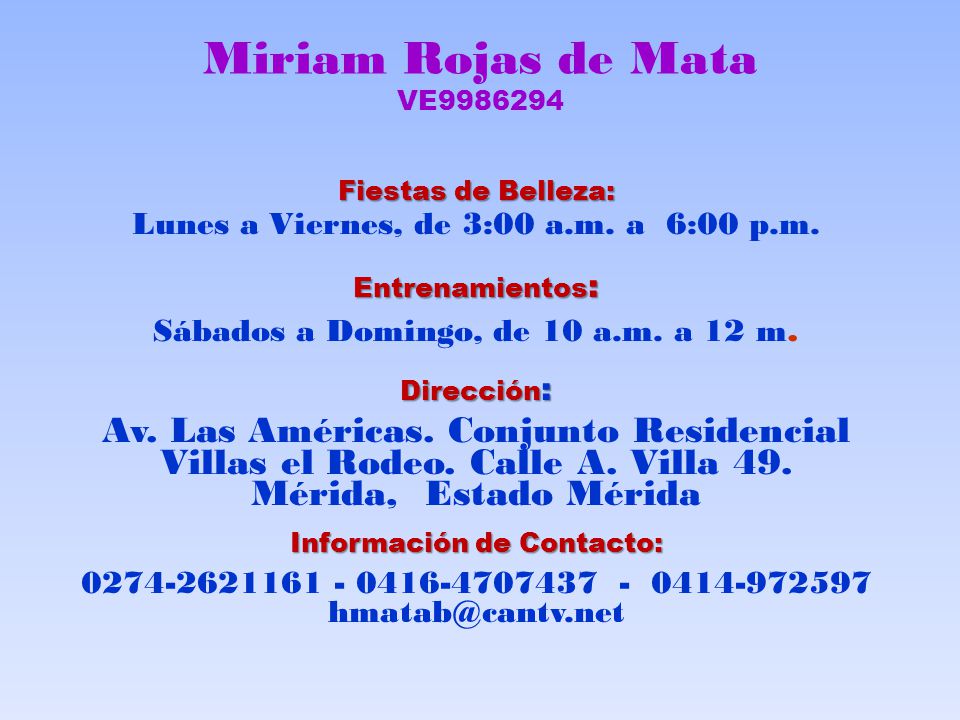 Miriam Rojas de Mata VE Fiestas de Belleza: Lunes a Viernes, de 3:00 a.m. a 6:00 p.m. Entrenamientos: