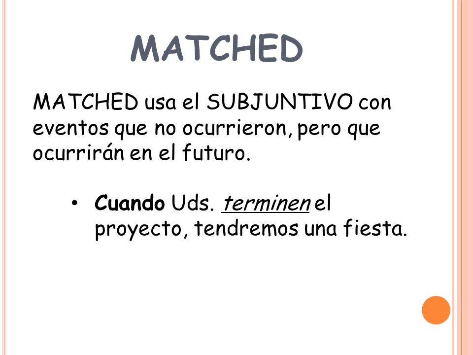 matched MATCHED usa el SUBJUNTIVO con eventos que no ocurrieron, pero que ocurrirán en el futuro.