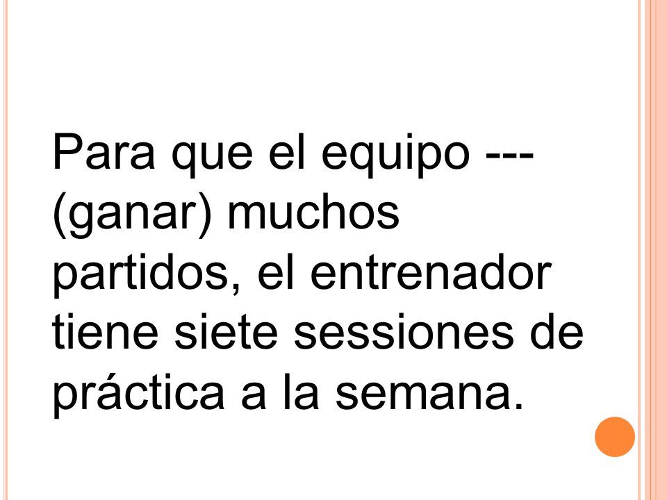 Para que el equipo ---(ganar) muchos partidos, el entrenador tiene siete sessiones de práctica a la semana.